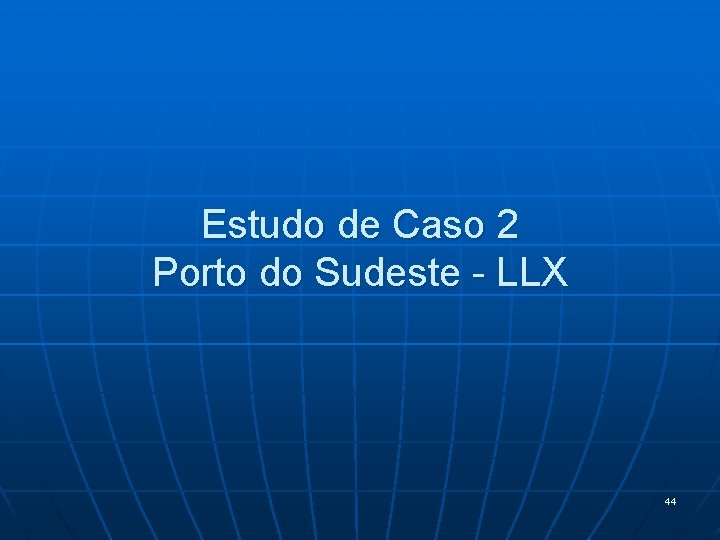 Estudo de Caso 2 Porto do Sudeste - LLX 44 