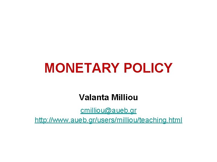 MONETARY POLICY Valanta Milliou cmilliou@aueb. gr http: //www. aueb. gr/users/milliou/teaching. html 