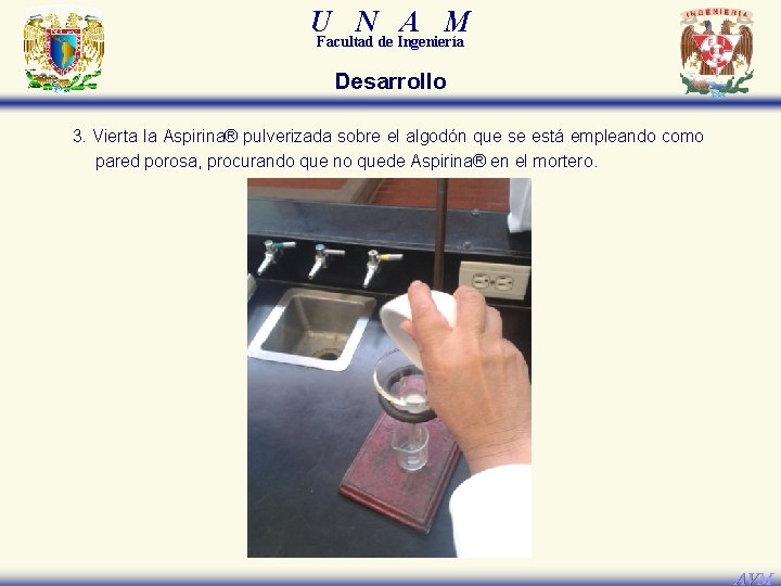 U N A M Facultad de Ingeniería Desarrollo 3. Vierta la Aspirina® pulverizada sobre