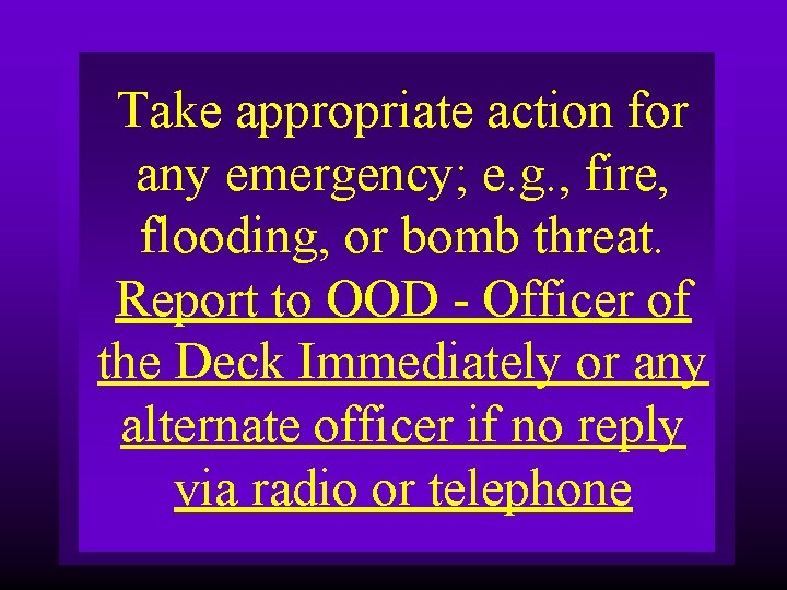 Take appropriate action for any emergency; e. g. , fire, flooding, or bomb threat.