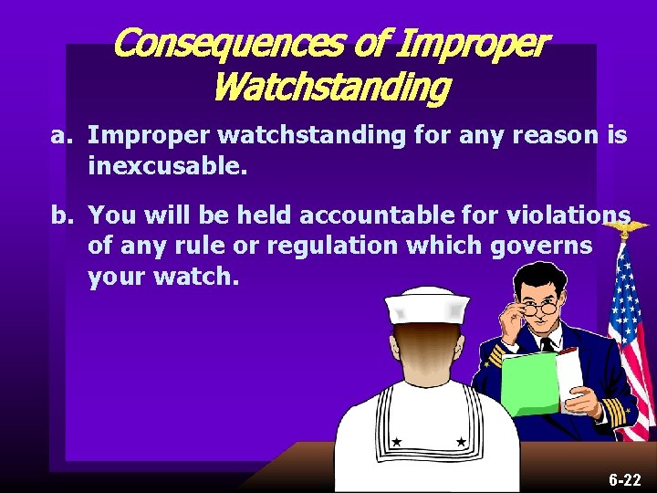 Consequences of Improper Watchstanding a. Improper watchstanding for any reason is inexcusable. b. You