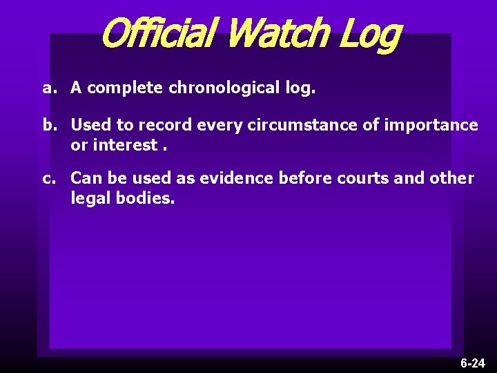 Official Watch Log a. A complete chronological log. b. Used to record every circumstance