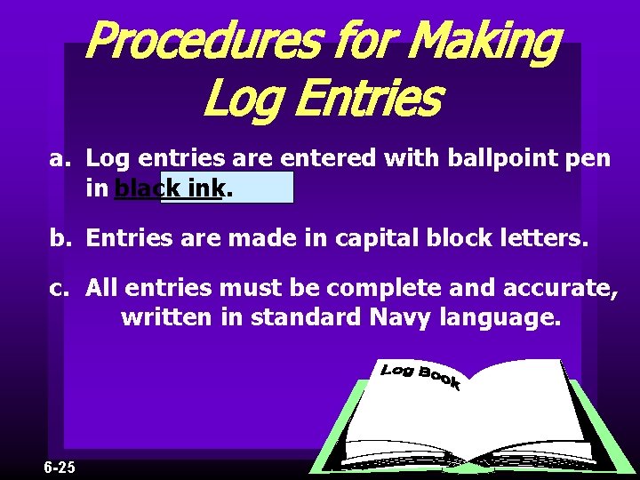 Procedures for Making Log Entries a. Log entries are entered with ballpoint pen in