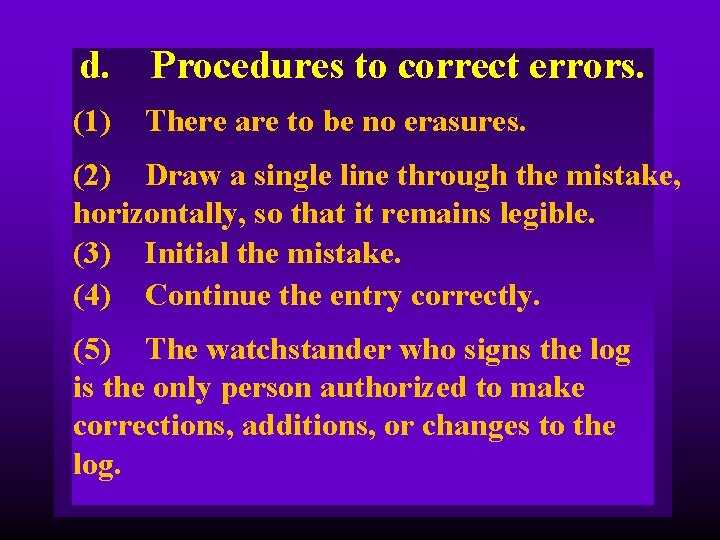 d. Procedures to correct errors. (1) There are to be no erasures. (2) Draw