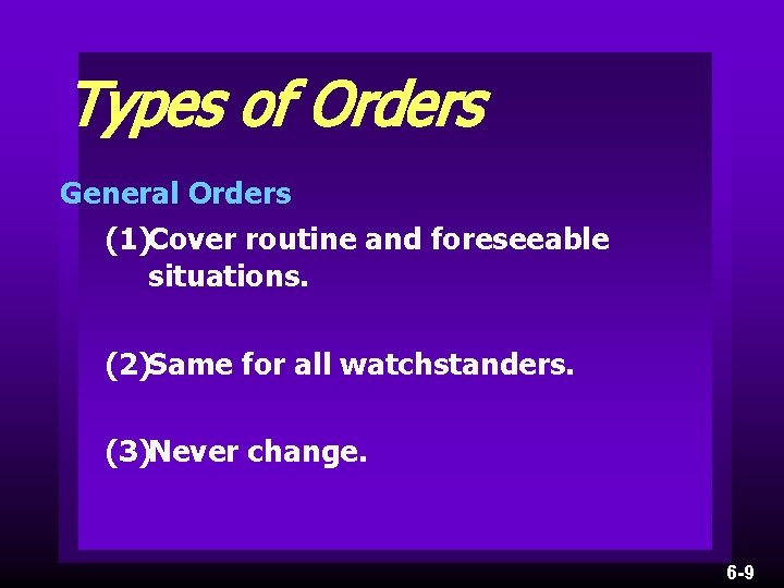 Types of Orders General Orders (1)Cover routine and foreseeable situations. (2)Same for all watchstanders.