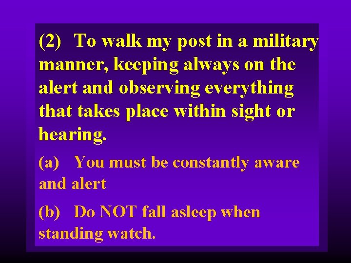 (2) To walk my post in a military manner, keeping always on the alert