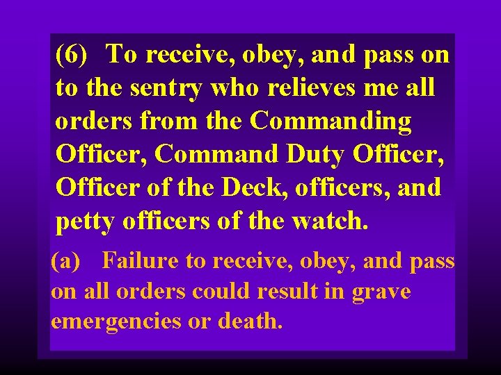 (6) To receive, obey, and pass on to the sentry who relieves me all