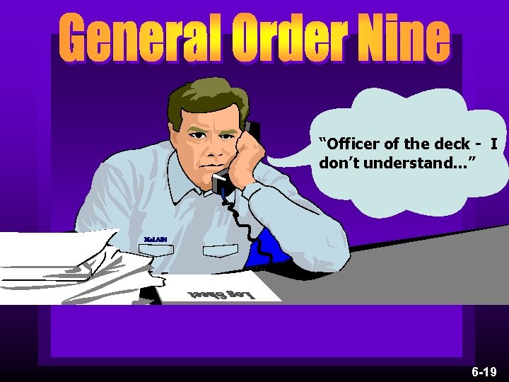 “Officer of the deck - I don’t understand…” 6 -19 