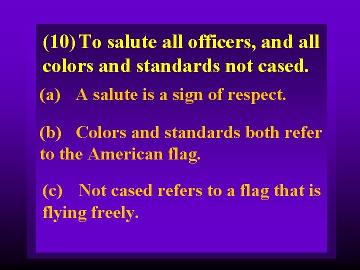 (10) To salute all officers, and all colors and standards not cased. (a) A