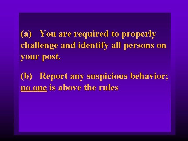 (a) You are required to properly challenge and identify all persons on your post.