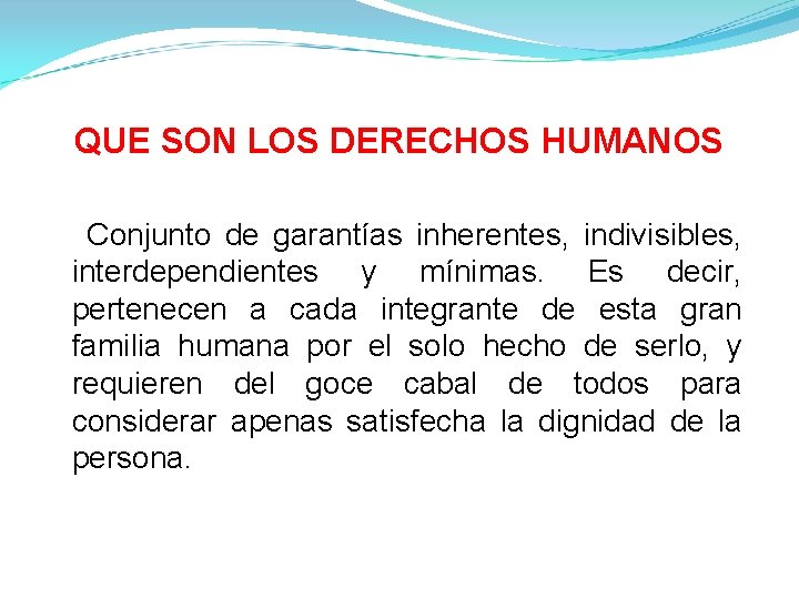 QUE SON LOS DERECHOS HUMANOS Conjunto de garantías inherentes, indivisibles, interdependientes y mínimas. Es QUE SON LOS DERECHOS HUMANOS Conjunto de garantías inherentes, indivisibles, interdependientes y mínimas. Es