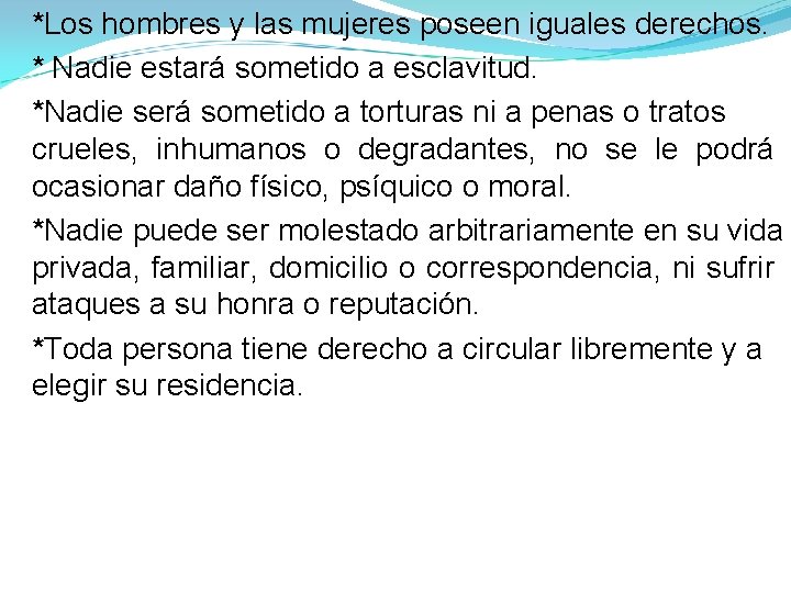 *Los hombres y las mujeres poseen iguales derechos. * Nadie estará sometido a esclavitud. *Los hombres y las mujeres poseen iguales derechos. * Nadie estará sometido a esclavitud.