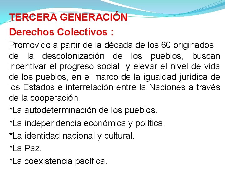 TERCERA GENERACIÓN Derechos Colectivos : Promovido a partir de la década de los 60 TERCERA GENERACIÓN Derechos Colectivos : Promovido a partir de la década de los 60