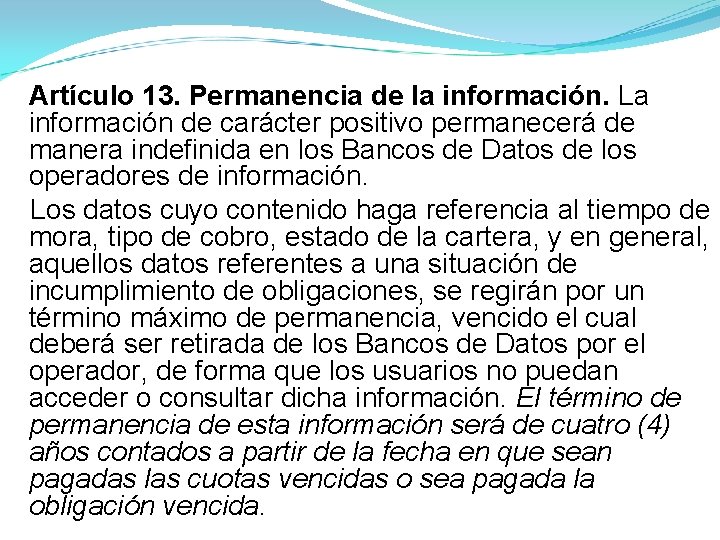 Artículo 13. Permanencia de la información. La información de carácter positivo permanecerá de manera Artículo 13. Permanencia de la información. La información de carácter positivo permanecerá de manera