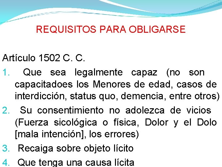 REQUISITOS PARA OBLIGARSE Artículo 1502 C. C. 1. Que sea legalmente capaz (no son REQUISITOS PARA OBLIGARSE Artículo 1502 C. C. 1. Que sea legalmente capaz (no son