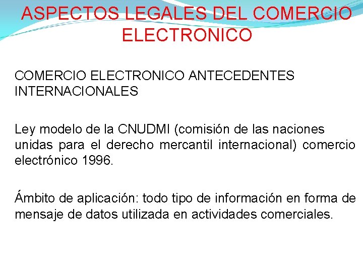 ASPECTOS LEGALES DEL COMERCIO ELECTRONICO ANTECEDENTES INTERNACIONALES Ley modelo de la CNUDMI (comisión de ASPECTOS LEGALES DEL COMERCIO ELECTRONICO ANTECEDENTES INTERNACIONALES Ley modelo de la CNUDMI (comisión de