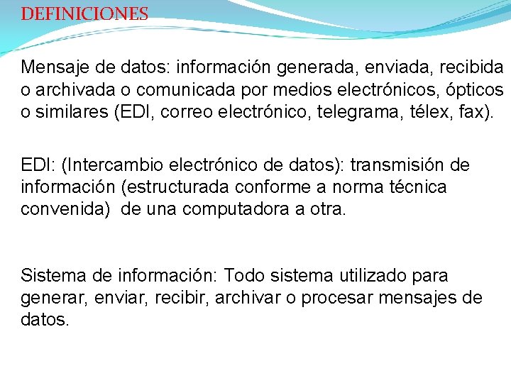 DEFINICIONES Mensaje de datos: información generada, enviada, recibida o archivada o comunicada por medios DEFINICIONES Mensaje de datos: información generada, enviada, recibida o archivada o comunicada por medios