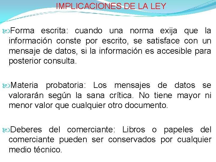 IMPLICACIONES DE LA LEY Forma escrita: cuando una norma exija que la información conste IMPLICACIONES DE LA LEY Forma escrita: cuando una norma exija que la información conste