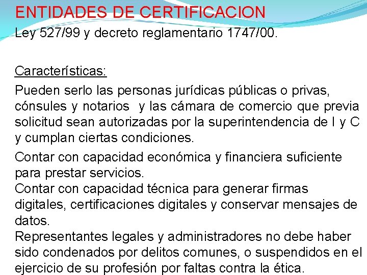 ENTIDADES DE CERTIFICACION Ley 527/99 y decreto reglamentario 1747/00. Características: Pueden serlo las personas ENTIDADES DE CERTIFICACION Ley 527/99 y decreto reglamentario 1747/00. Características: Pueden serlo las personas