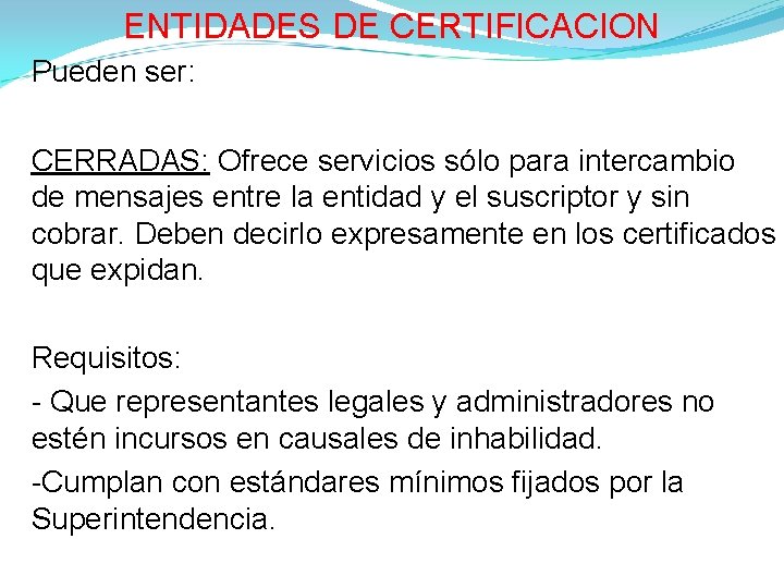 ENTIDADES DE CERTIFICACION Pueden ser: CERRADAS: Ofrece servicios sólo para intercambio de mensajes entre ENTIDADES DE CERTIFICACION Pueden ser: CERRADAS: Ofrece servicios sólo para intercambio de mensajes entre