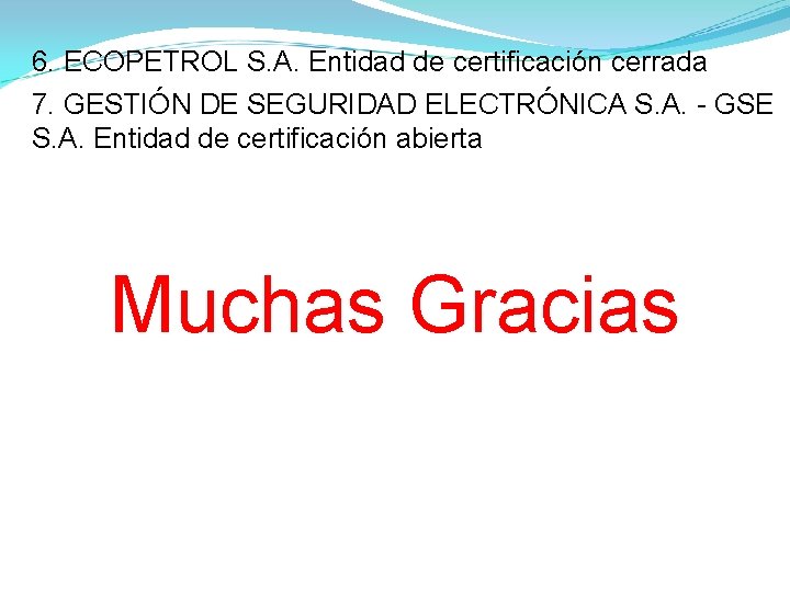6. ECOPETROL S. A. Entidad de certificación cerrada 7. GESTIÓN DE SEGURIDAD ELECTRÓNICA S. 6. ECOPETROL S. A. Entidad de certificación cerrada 7. GESTIÓN DE SEGURIDAD ELECTRÓNICA S.