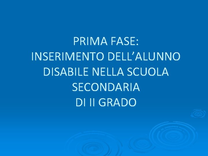 PRIMA FASE: INSERIMENTO DELL’ALUNNO DISABILE NELLA SCUOLA SECONDARIA DI II GRADO 