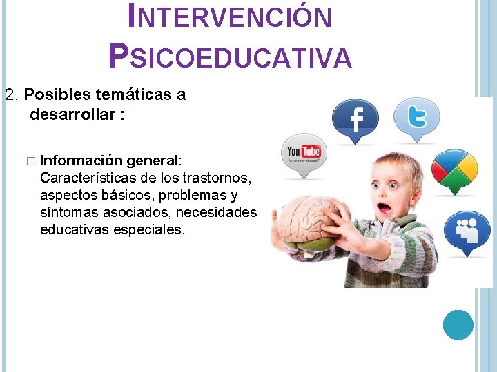 INTERVENCIÓN PSICOEDUCATIVA 2. Posibles temáticas a desarrollar : � Información general: Características de los