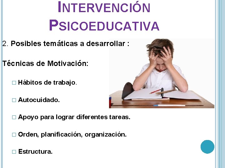 INTERVENCIÓN PSICOEDUCATIVA 2. Posibles temáticas a desarrollar : Técnicas de Motivación: � Hábitos de