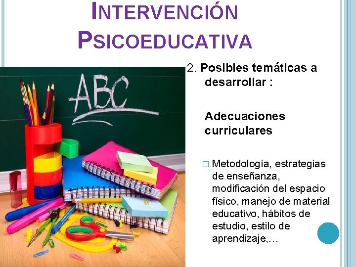 INTERVENCIÓN PSICOEDUCATIVA 2. Posibles temáticas a desarrollar : Adecuaciones curriculares � Metodología, estrategias de