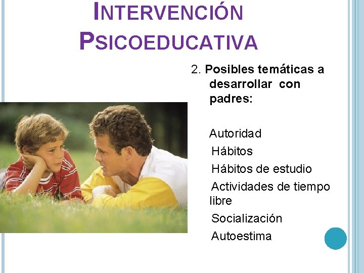 INTERVENCIÓN PSICOEDUCATIVA 2. Posibles temáticas a desarrollar con padres: Autoridad Hábitos de estudio Actividades