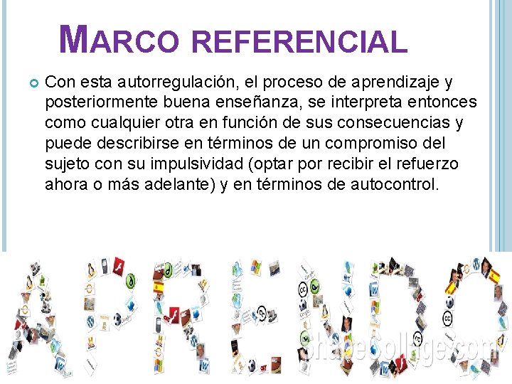 MARCO REFERENCIAL Con esta autorregulación, el proceso de aprendizaje y posteriormente buena enseñanza, se