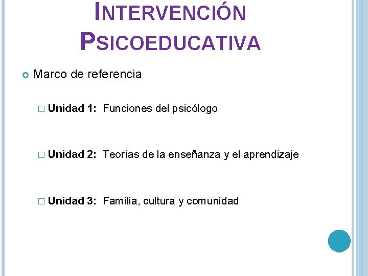 INTERVENCIÓN PSICOEDUCATIVA Marco de referencia � Unidad 1: Funciones del psicólogo � Unidad 2: