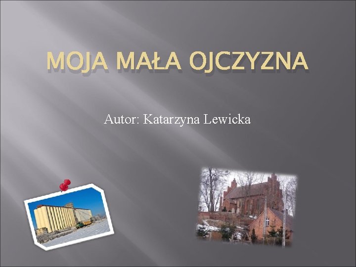 MOJA MAŁA OJCZYZNA Autor: Katarzyna Lewicka 