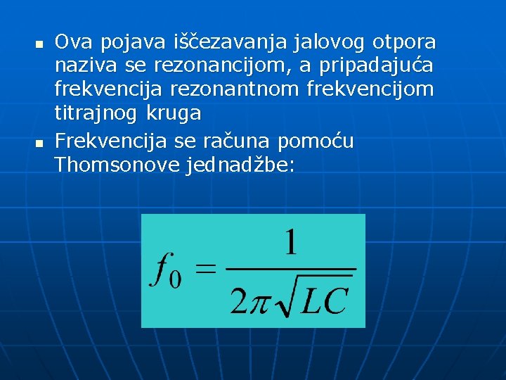 n n Ova pojava iščezavanja jalovog otpora naziva se rezonancijom, a pripadajuća frekvencija rezonantnom
