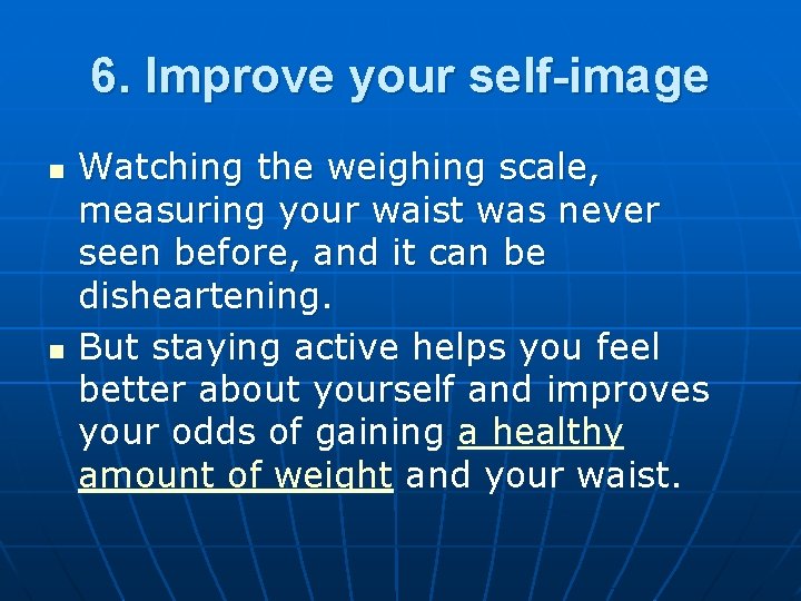 6. Improve your self-image n n Watching the weighing scale, measuring your waist was