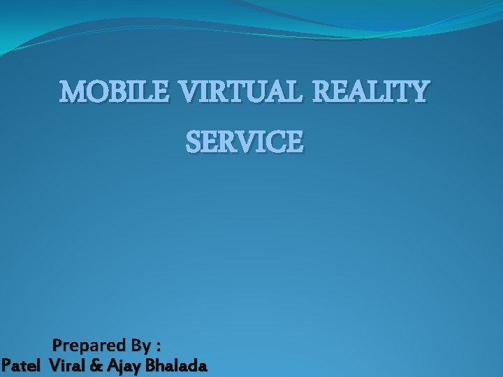 MOBILE VIRTUAL REALITY SERVICE Prepared By : Patel Viral & Ajay Bhalada 