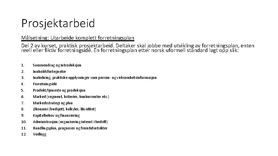 Prosjektarbeid Målsetning: Utarbeide komplett forretningsplan Del 2 av kurset, praktisk prosjektarbeid. Deltaker skal jobbe