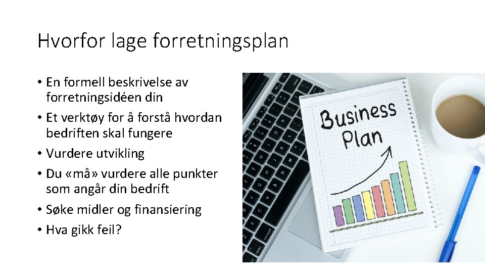Hvorfor lage forretningsplan • En formell beskrivelse av forretningsidéen din • Et verktøy for