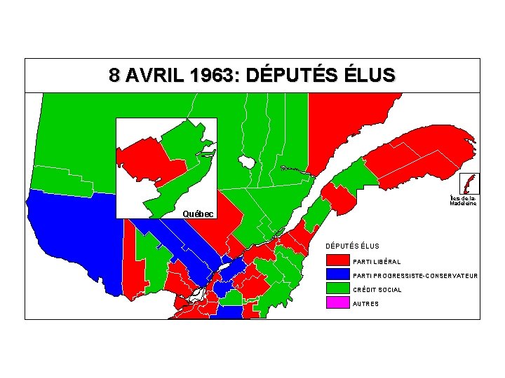 8 AVRIL 1963: DÉPUTÉS ÉLUS Îles-de-la. Madeleine Québec DÉPUTÉS ÉLUS PARTI LIBÉRAL PARTI PROGRESSISTE-CONSERVATEUR