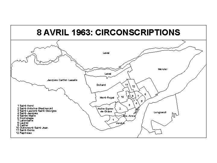 8 AVRIL 1963: CIRCONSCRIPTIONS Laval Mercier Laval Jacques-Cartier-Lasalle Dollard 11 Mont-Royal 1 Saint-Henri 2