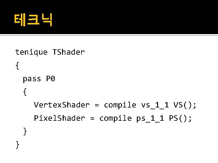 테크닉 tenique TShader { pass P 0 { Vertex. Shader = compile vs_1_1 VS();