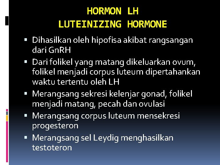 HORMON LH LUTEINIZING HORMONE Dihasilkan oleh hipofisa akibat rangsangan dari Gn. RH Dari folikel