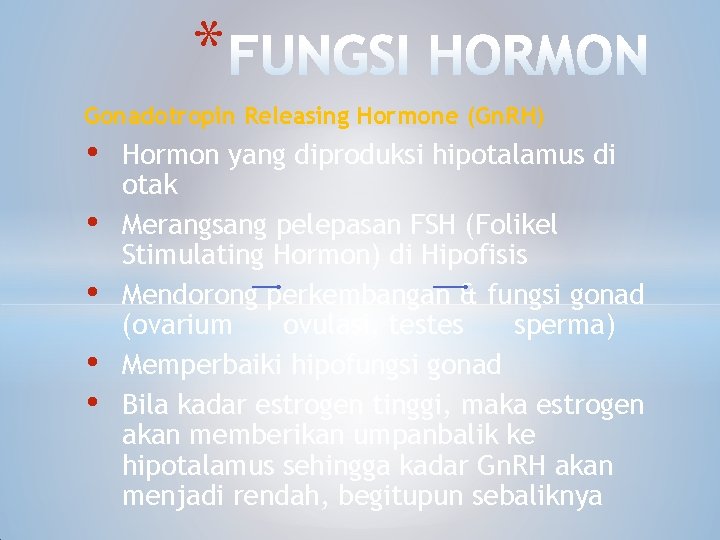 * Gonadotropin Releasing Hormone (Gn. RH) • • • Hormon yang diproduksi hipotalamus di