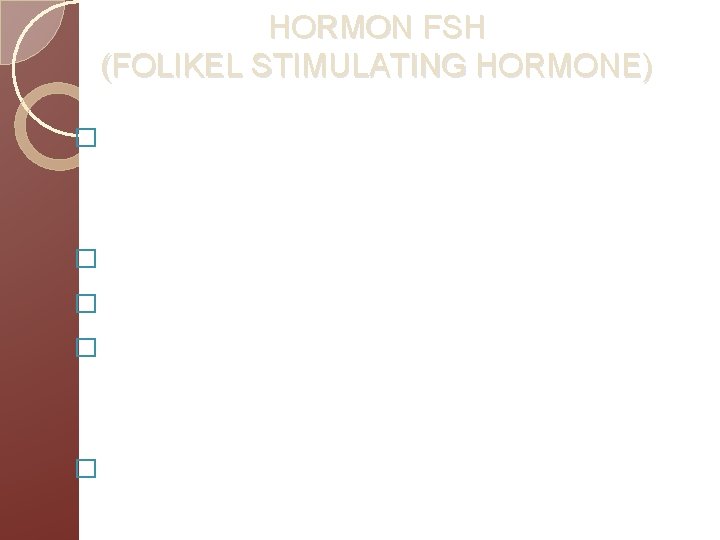 HORMON FSH (FOLIKEL STIMULATING HORMONE) �Dinamakan gonadotropin hormon yang diproduksi hipofisis, akibat rangsangan dari