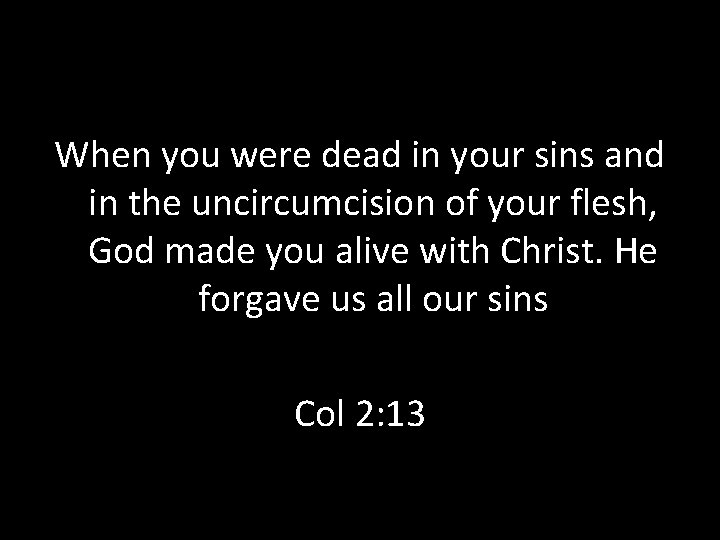 When you were dead in your sins and in the uncircumcision of your flesh, When you were dead in your sins and in the uncircumcision of your flesh,