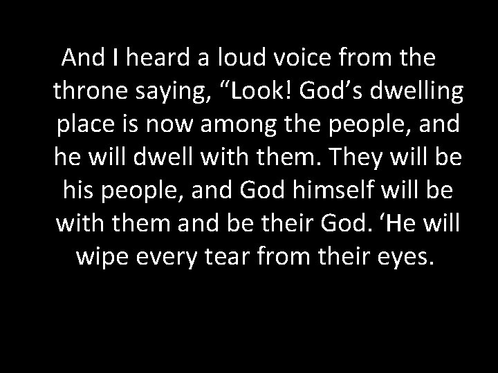 And I heard a loud voice from the throne saying, “Look! God’s dwelling place And I heard a loud voice from the throne saying, “Look! God’s dwelling place