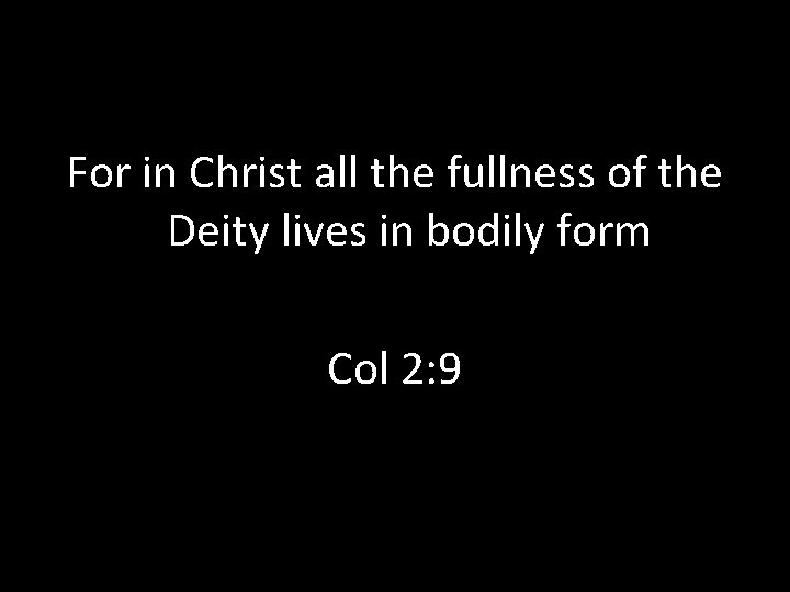 For in Christ all the fullness of the Deity lives in bodily form Col For in Christ all the fullness of the Deity lives in bodily form Col