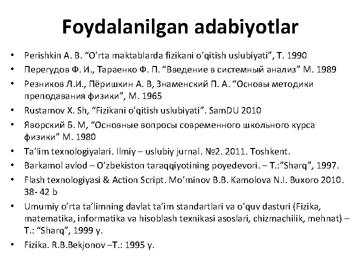 Foydalanilgan adabiyotlar • Perishkin A. B. “O’rta maktablarda fizikani o’qitish uslubiyati”, T. 1990 •