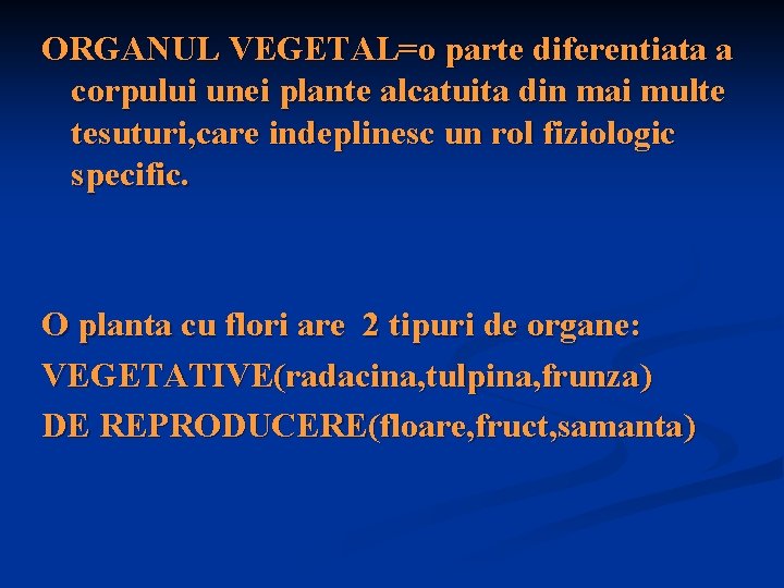 ORGANUL VEGETAL=o parte diferentiata a corpului unei plante alcatuita din mai multe tesuturi, care