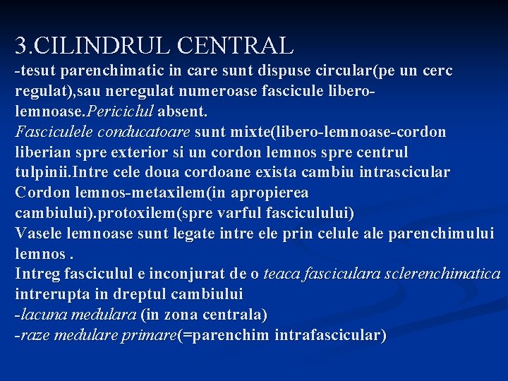 3. CILINDRUL CENTRAL -tesut parenchimatic in care sunt dispuse circular(pe un cerc regulat), sau